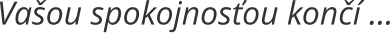 Vašou spokojnosťou končí ...